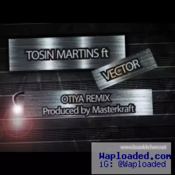 Tosin Martins - Otiya Remix ft Vector
